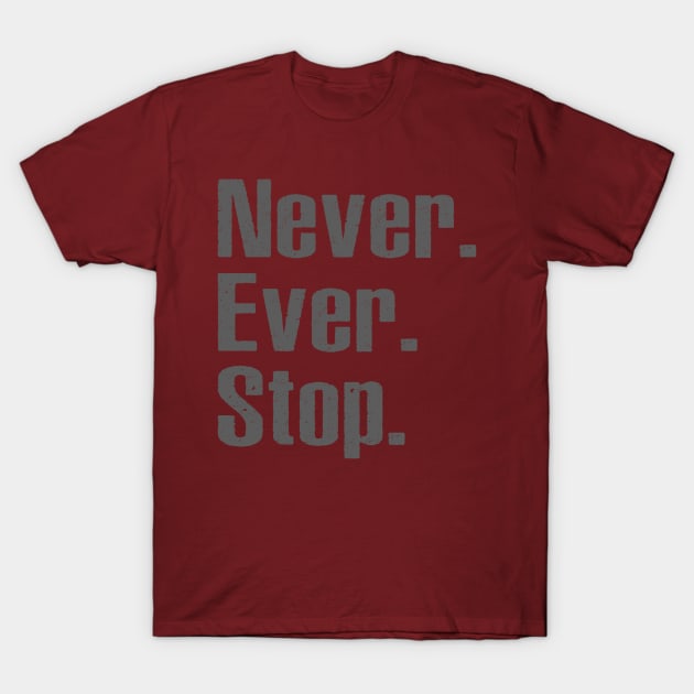 Never Ever Stop T-Shirt by alblais